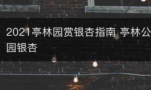 2021亭林园赏银杏指南 亭林公园银杏