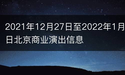 2021年12月27日至2022年1月2日北京商业演出信息