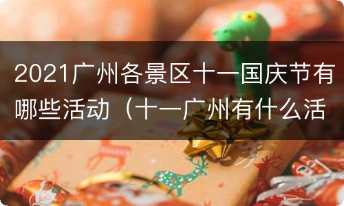 2021广州各景区十一国庆节有哪些活动（十一广州有什么活动）