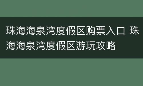 珠海海泉湾度假区购票入口 珠海海泉湾度假区游玩攻略