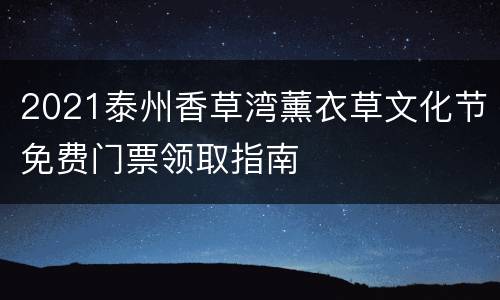 2021泰州香草湾薰衣草文化节免费门票领取指南