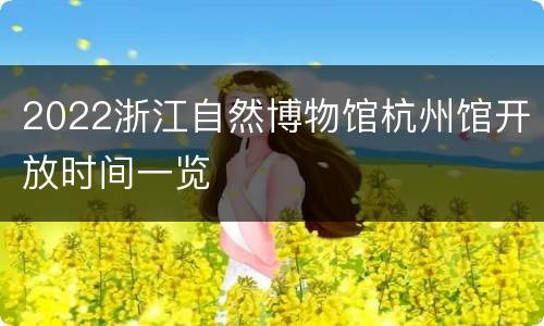2022浙江自然博物馆杭州馆开放时间一览