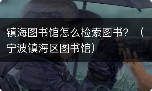 镇海图书馆怎么检索图书？（宁波镇海区图书馆）