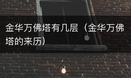 金华万佛塔有几层（金华万佛塔的来历）