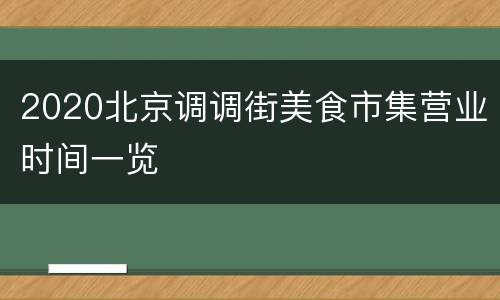 2020北京调调街美食市集营业时间一览