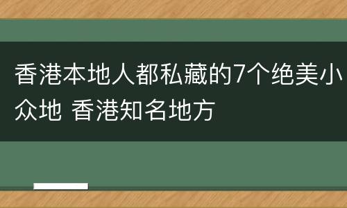 香港本地人都私藏的7个绝美小众地 香港知名地方