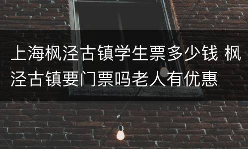 上海枫泾古镇学生票多少钱 枫泾古镇要门票吗老人有优惠