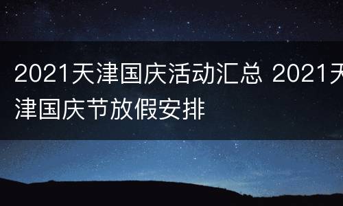 2021天津国庆活动汇总 2021天津国庆节放假安排