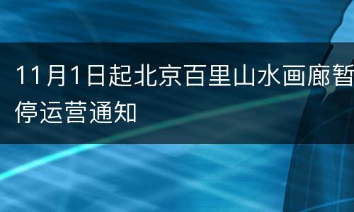 11月1日起北京百里山水画廊暂停运营通知