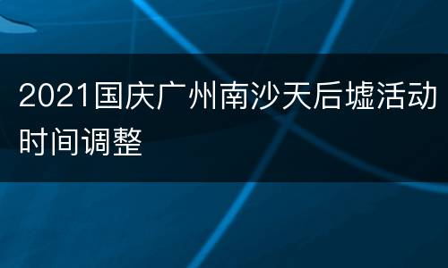 2021国庆广州南沙天后墟活动时间调整