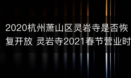 2020杭州萧山区灵岩寺是否恢复开放 灵岩寺2021春节营业时间