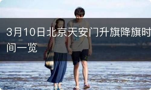 3月10日北京天安门升旗降旗时间一览