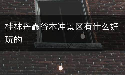 桂林丹霞谷木冲景区有什么好玩的