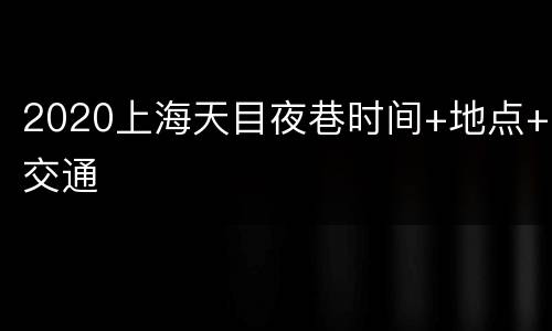 2020上海天目夜巷时间+地点+交通