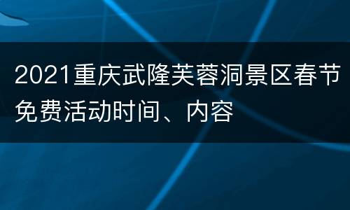 2021重庆武隆芙蓉洞景区春节免费活动时间、内容