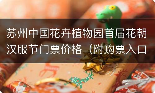 苏州中国花卉植物园首届花朝汉服节门票价格（附购票入口）
