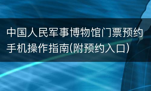 中国人民军事博物馆门票预约手机操作指南(附预约入口)
