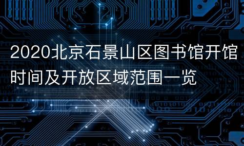 2020北京石景山区图书馆开馆时间及开放区域范围一览