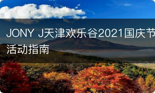 JONY J天津欢乐谷2021国庆节活动指南