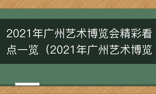 2021年广州艺术博览会精彩看点一览（2021年广州艺术博览会精彩看点一览）