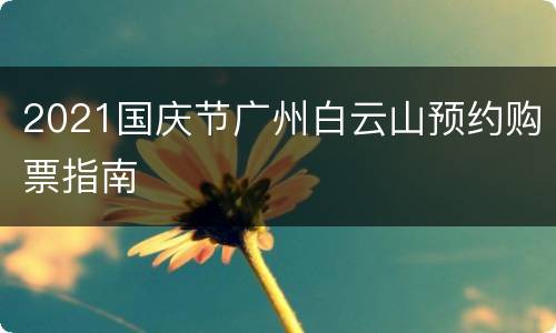 2021国庆节广州白云山预约购票指南
