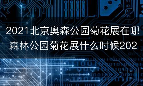 2021北京奥森公园菊花展在哪 森林公园菊花展什么时候2021年