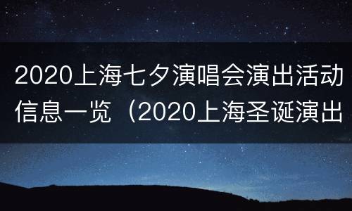 2020上海七夕演唱会演出活动信息一览（2020上海圣诞演出）