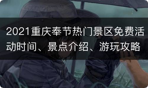 2021重庆奉节热门景区免费活动时间、景点介绍、游玩攻略
