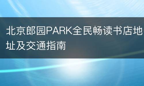 北京郎园PARK全民畅读书店地址及交通指南