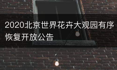 2020北京世界花卉大观园有序恢复开放公告