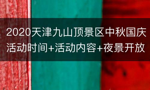 2020天津九山顶景区中秋国庆活动时间+活动内容+夜景开放时间