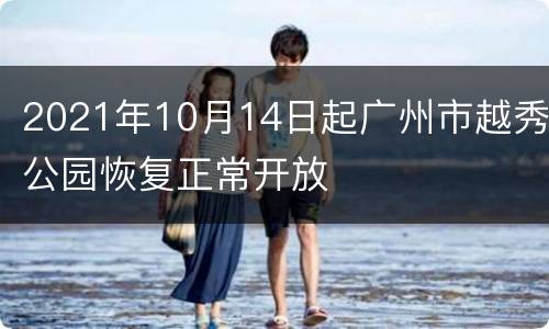 2021年10月14日起广州市越秀公园恢复正常开放