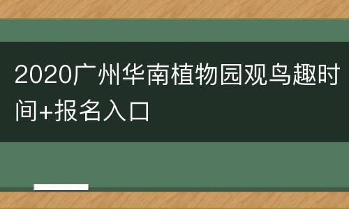 2020广州华南植物园观鸟趣时间+报名入口