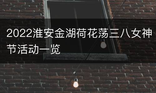 2022淮安金湖荷花荡三八女神节活动一览