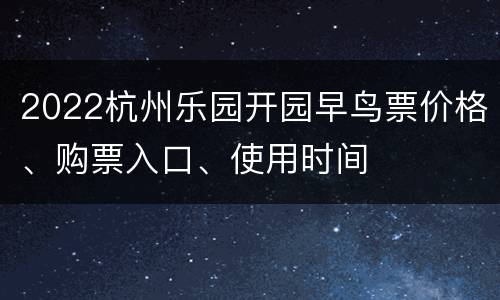 2022杭州乐园开园早鸟票价格、购票入口、使用时间