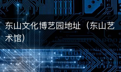 东山文化博艺园地址（东山艺术馆）