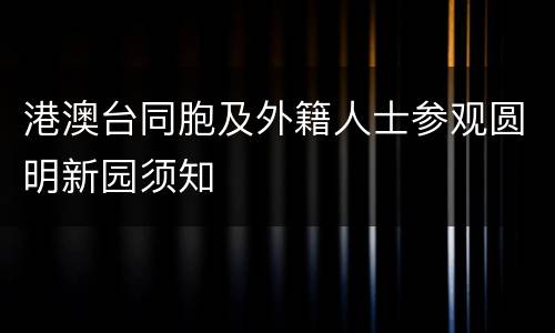 港澳台同胞及外籍人士参观圆明新园须知
