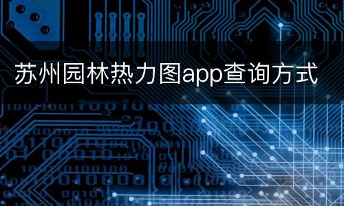 苏州园林热力图app查询方式