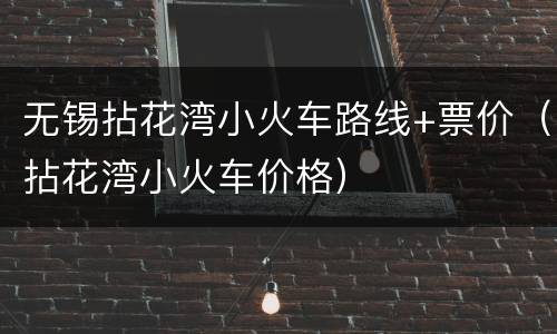无锡拈花湾小火车路线+票价（拈花湾小火车价格）
