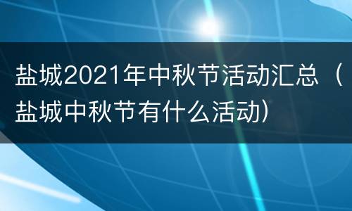 盐城2021年中秋节活动汇总（盐城中秋节有什么活动）