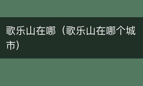 歌乐山在哪（歌乐山在哪个城市）