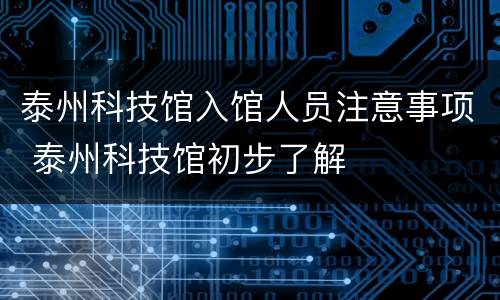 泰州科技馆入馆人员注意事项 泰州科技馆初步了解