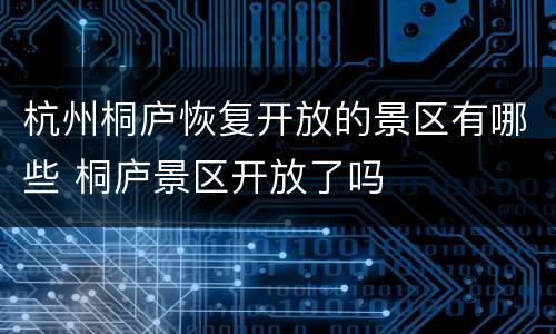 杭州桐庐恢复开放的景区有哪些 桐庐景区开放了吗