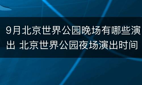 9月北京世界公园晚场有哪些演出 北京世界公园夜场演出时间