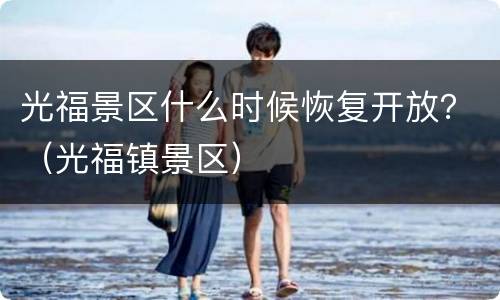 光福景区什么时候恢复开放？（光福镇景区）