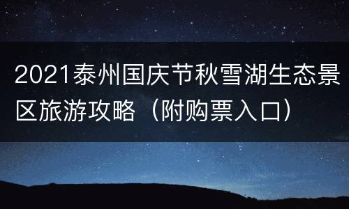 2021泰州国庆节秋雪湖生态景区旅游攻略（附购票入口）