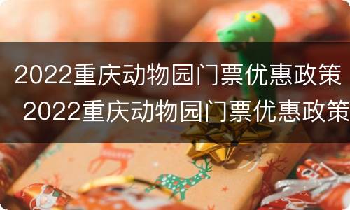 2022重庆动物园门票优惠政策 2022重庆动物园门票优惠政策是什么