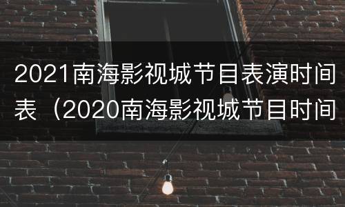 2021南海影视城节目表演时间表（2020南海影视城节目时间表）