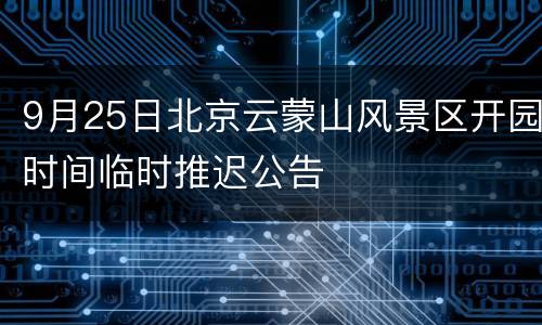 9月25日北京云蒙山风景区开园时间临时推迟公告