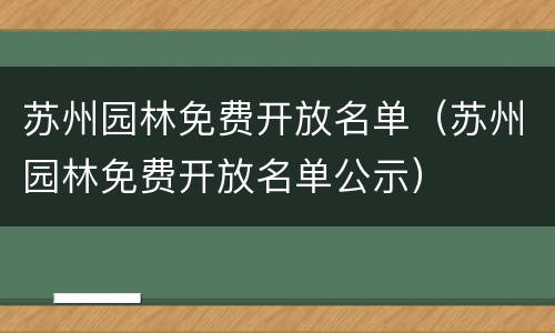 苏州园林免费开放名单（苏州园林免费开放名单公示）
